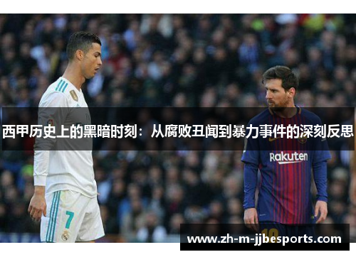 西甲历史上的黑暗时刻：从腐败丑闻到暴力事件的深刻反思