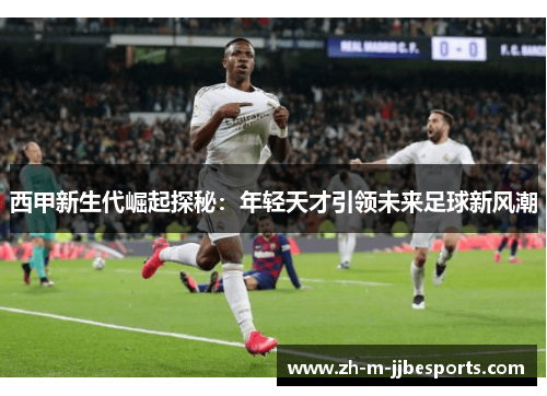 西甲新生代崛起探秘：年轻天才引领未来足球新风潮