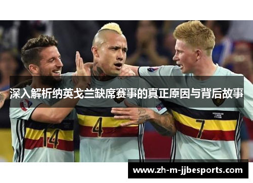 深入解析纳英戈兰缺席赛事的真正原因与背后故事