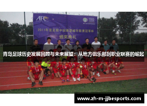 青岛足球历史发展回顾与未来展望：从地方俱乐部到职业联赛的崛起