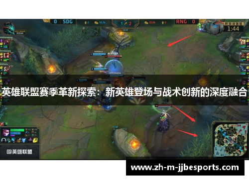 英雄联盟赛季革新探索:新英雄登场与战术创新的深度融合 英雄联盟赛季革新探索:新英雄登场与战术创新的深度融合