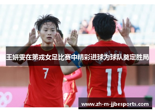 王妍雯在第戎女足比赛中精彩进球为球队奠定胜局 王妍雯在第戎女足比赛中精彩进球为球队奠定胜局