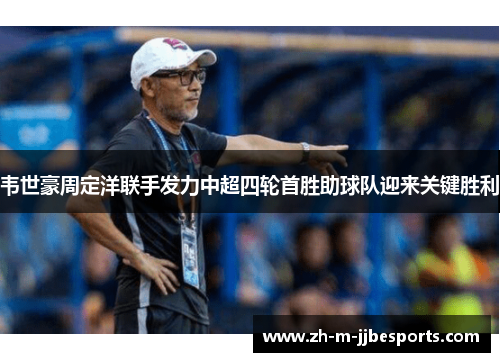 韦世豪周定洋联手发力中超四轮首胜助球队迎来关键胜利