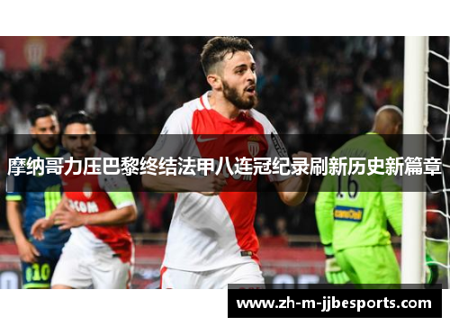 摩纳哥力压巴黎终结法甲八连冠纪录刷新历史新篇章 摩纳哥力压巴黎终结法甲八连冠纪录刷新历史新篇章