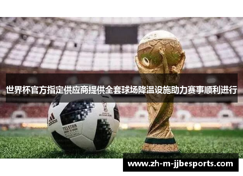 世界杯官方指定供应商提供全套球场降温设施助力赛事顺利进行