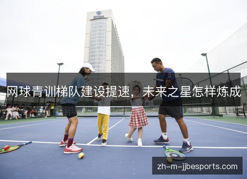 网球青训梯队建设提速，未来之星怎样炼成